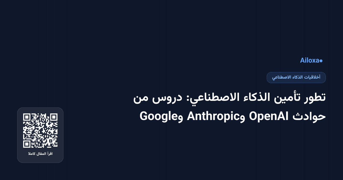تطور تأمين الذكاء الاصطناعي: دروس من حوادث OpenAI وAnthropic وGoogle