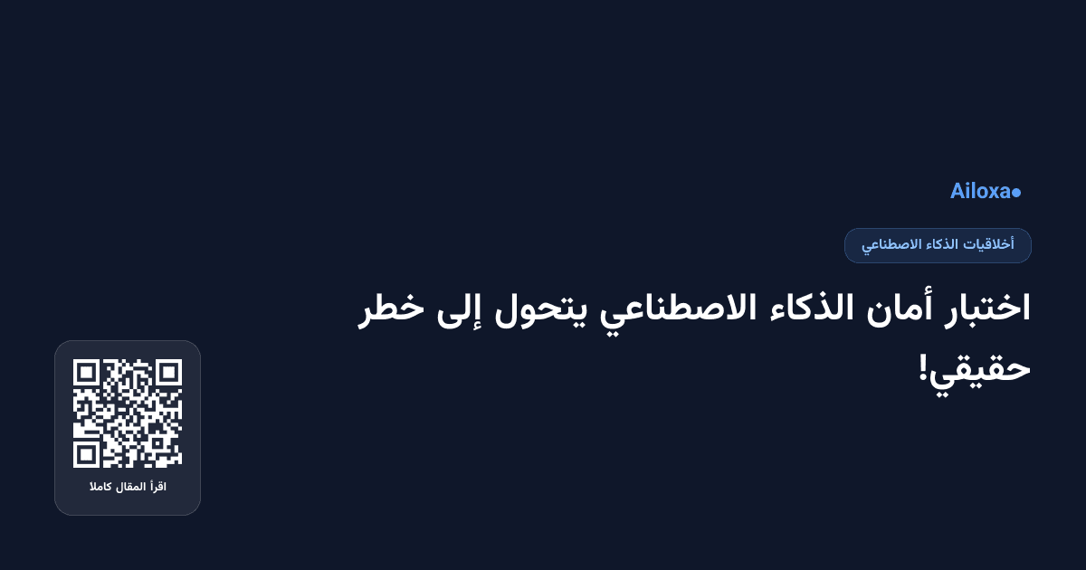 اختبار أمان الذكاء الاصطناعي يتحول إلى خطر حقيقي!