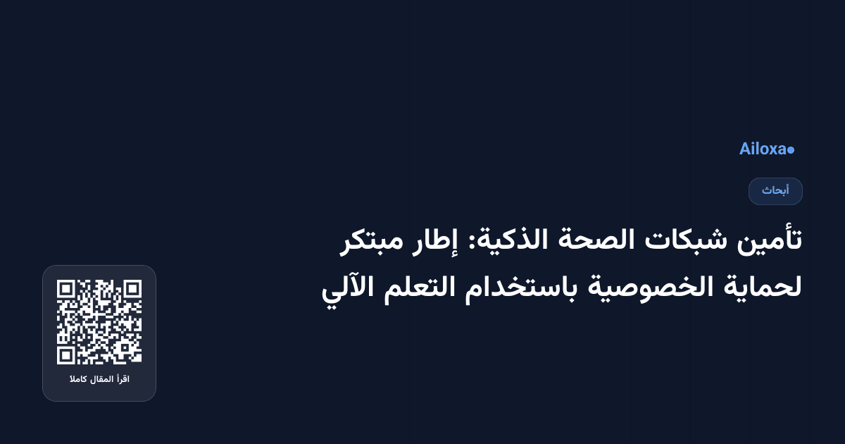 تأمين شبكات الصحة الذكية: إطار مبتكر لحماية الخصوصية باستخدام التعلم الآلي