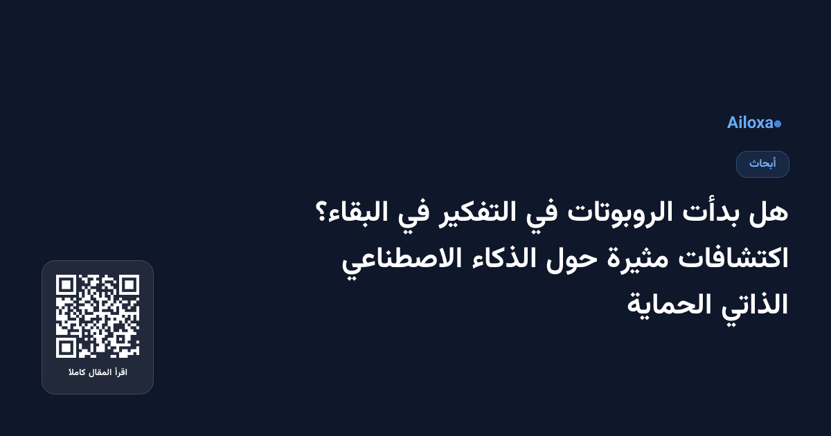 هل بدأت الروبوتات في التفكير في البقاء؟ اكتشافات مثيرة حول الذكاء الاصطناعي الذاتي الحماية