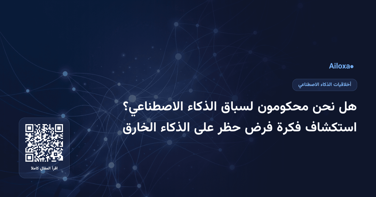 هل نحن محكومون لسباق الذكاء الاصطناعي؟ استكشاف فكرة فرض حظر على الذكاء الخارق