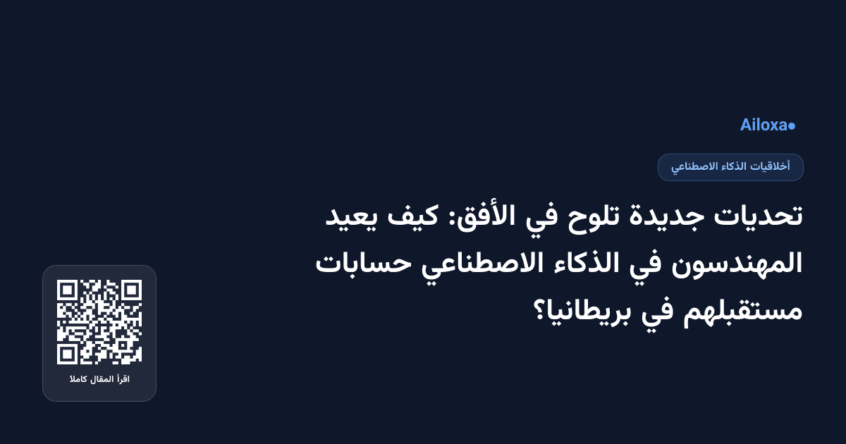 تحديات جديدة تلوح في الأفق: كيف يعيد المهندسون في الذكاء الاصطناعي حسابات مستقبلهم في بريطانيا؟