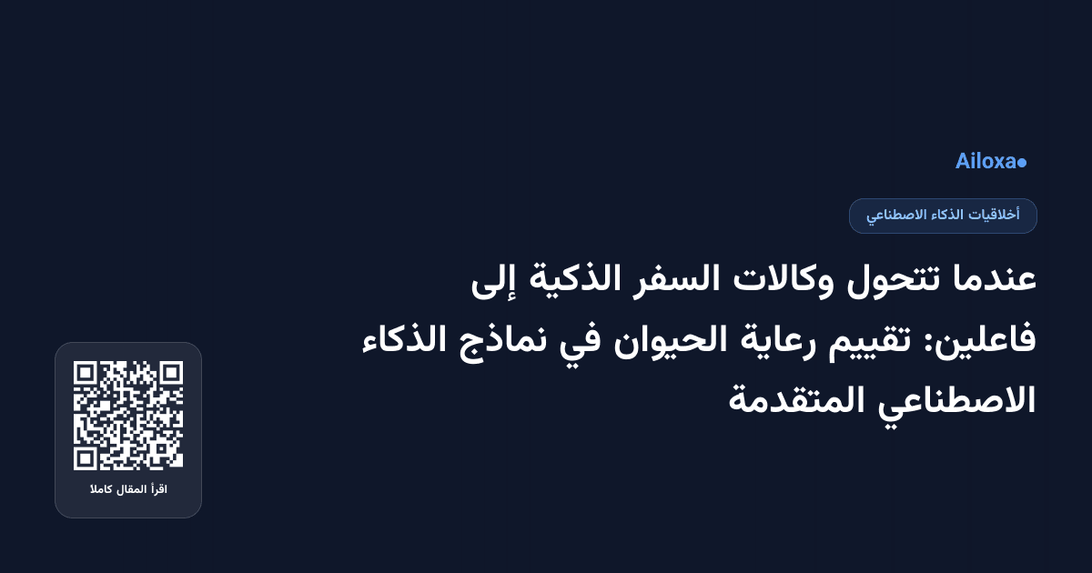 عندما تتحول وكالات السفر الذكية إلى فاعلين: تقييم رعاية الحيوان في نماذج الذكاء الاصطناعي المتقدمة