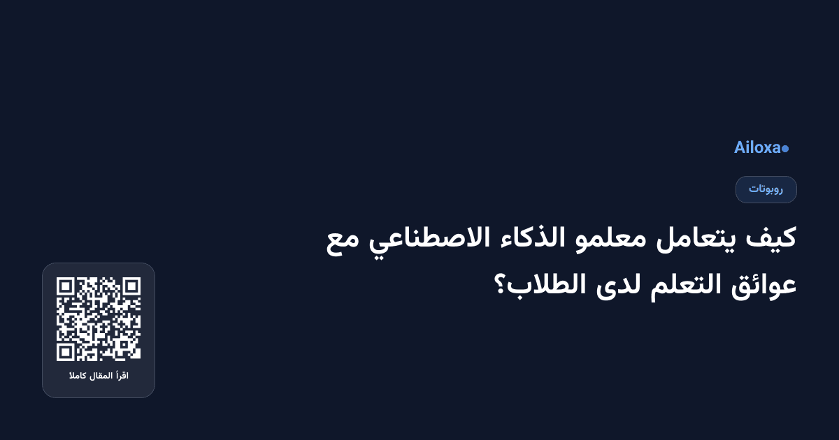 كيف يتعامل معلمو الذكاء الاصطناعي مع عوائق التعلم لدى الطلاب؟