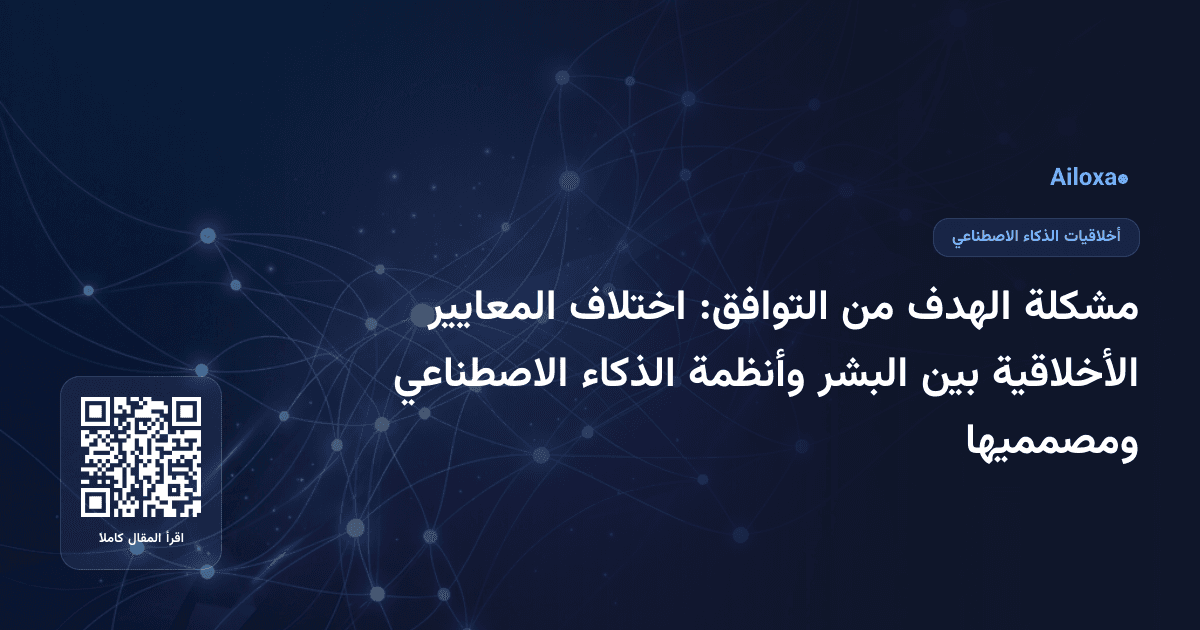 مشكلة الهدف من التوافق: اختلاف المعايير الأخلاقية بين البشر وأنظمة الذكاء الاصطناعي ومصمميها