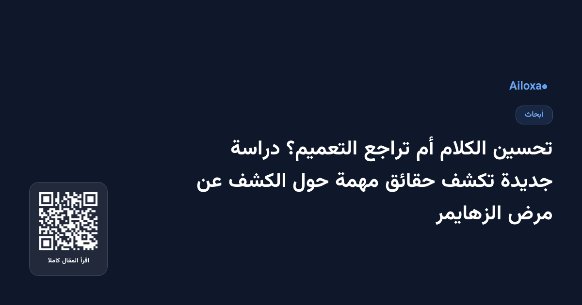 تحسين الكلام أم تراجع التعميم؟ دراسة جديدة تكشف حقائق مهمة حول الكشف عن مرض الزهايمر