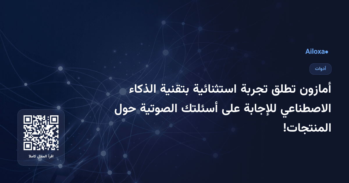 أمازون تطلق تجربة استثنائية بتقنية الذكاء الاصطناعي للإجابة على أسئلتك الصوتية حول المنتجات!
