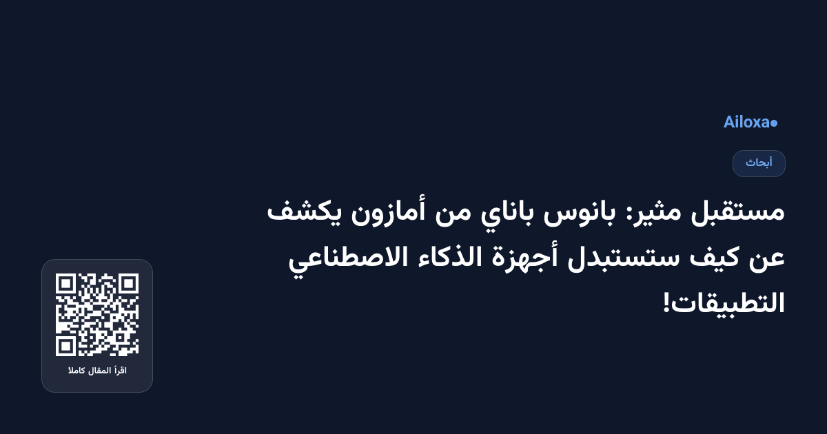 مستقبل مثير: بانوس باناي من أمازون يكشف عن كيف ستستبدل أجهزة الذكاء الاصطناعي التطبيقات!