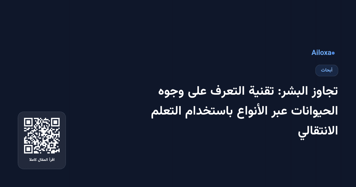 تجاوز البشر: تقنية التعرف على وجوه الحيوانات عبر الأنواع باستخدام التعلم الانتقالي