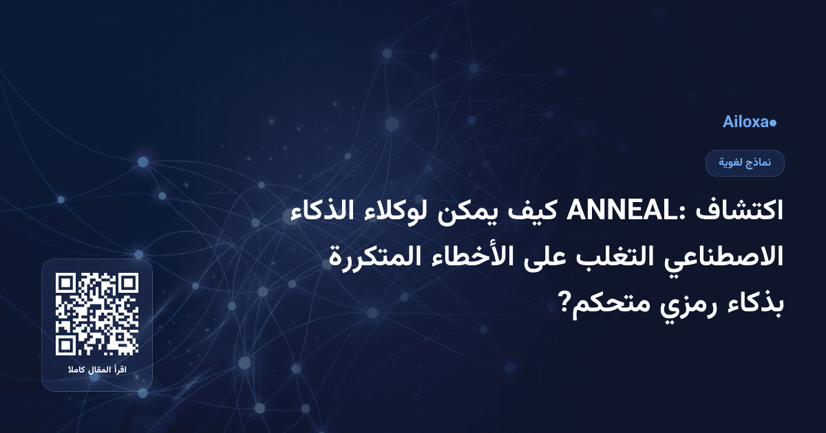اكتشاف ANNEAL: كيف يمكن لوكلاء الذكاء الاصطناعي التغلب على الأخطاء المتكررة بذكاء رمزي متحكم?