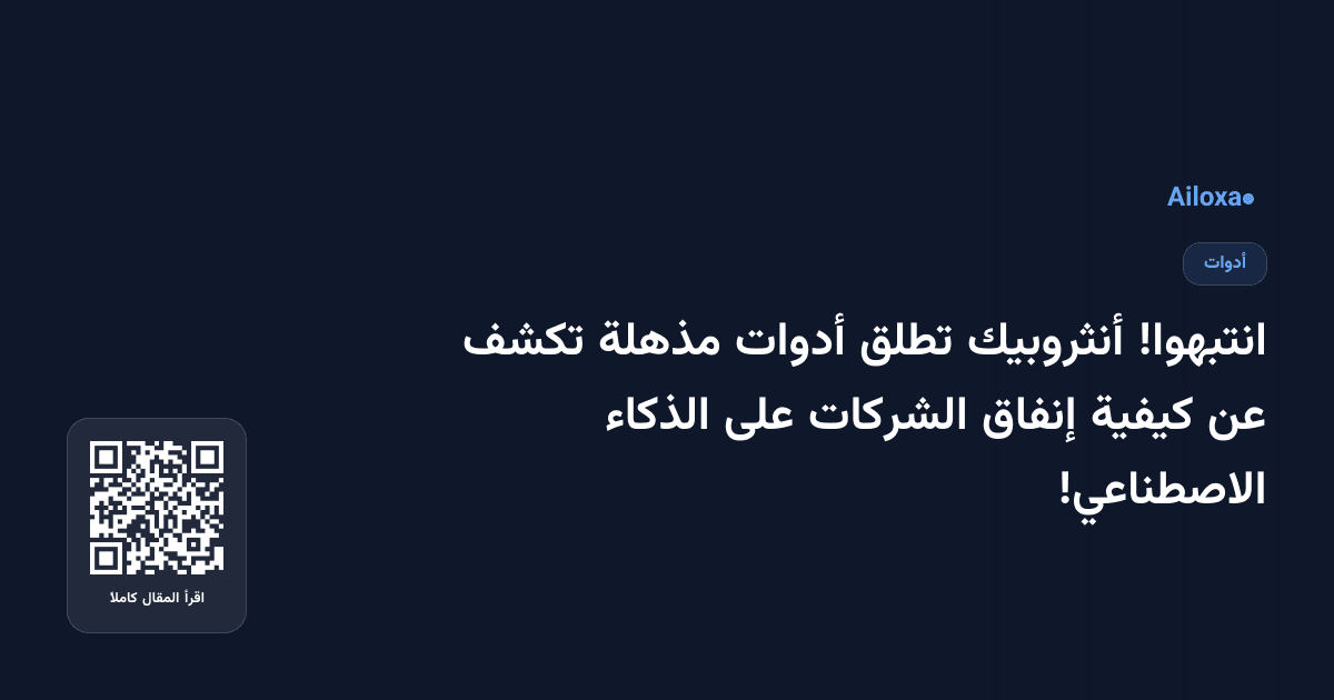 انتبهوا! أنثروبيك تطلق أدوات مذهلة تكشف عن كيفية إنفاق الشركات على الذكاء الاصطناعي!
