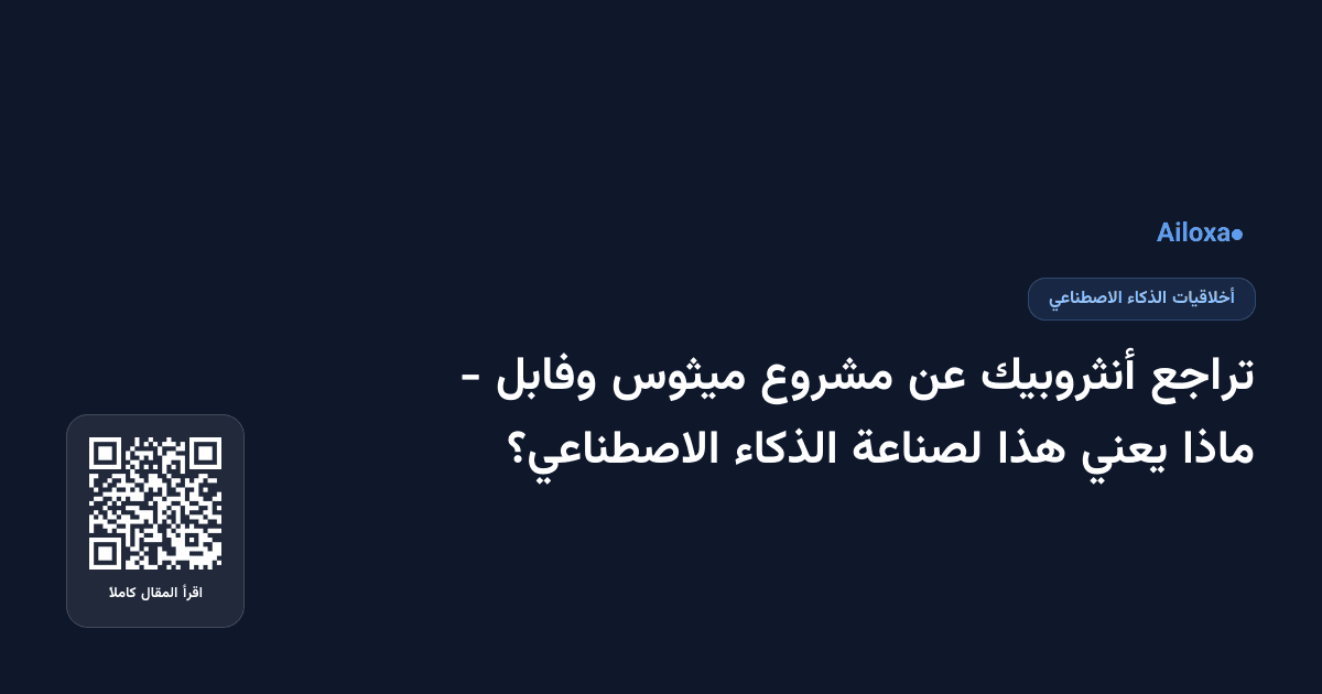 تراجع أنثروبيك عن مشروع ميثوس وفابل - ماذا يعني هذا لصناعة الذكاء الاصطناعي؟