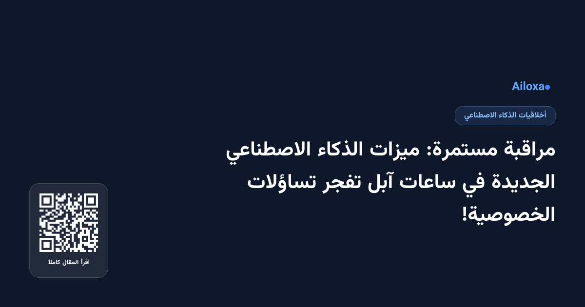 مراقبة مستمرة: ميزات الذكاء الاصطناعي الجديدة في ساعات آبل تفجر تساؤلات الخصوصية!