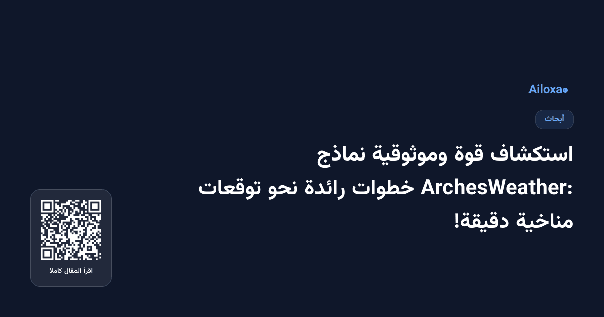 استكشاف قوة وموثوقية نماذج ArchesWeather: خطوات رائدة نحو توقعات مناخية دقيقة!