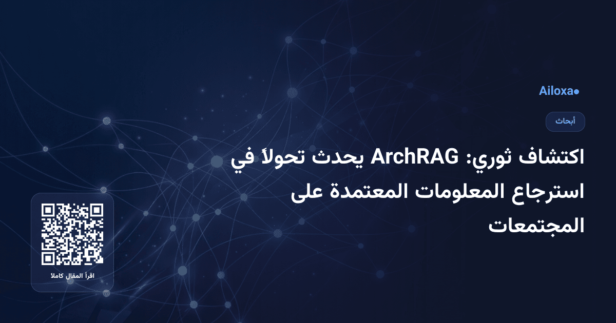 اكتشاف ثوري: ArchRAG يحدث تحولاً في استرجاع المعلومات المعتمدة على المجتمعات