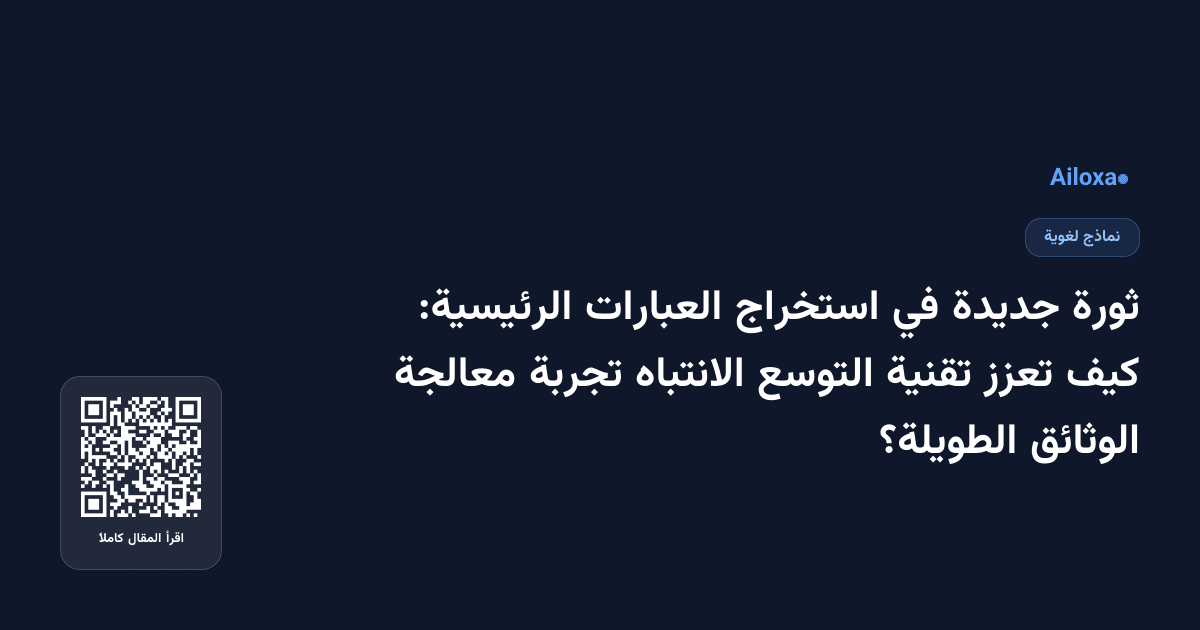 ثورة جديدة في استخراج العبارات الرئيسية: كيف تعزز تقنية التوسع الانتباه تجربة معالجة الوثائق الطويلة؟