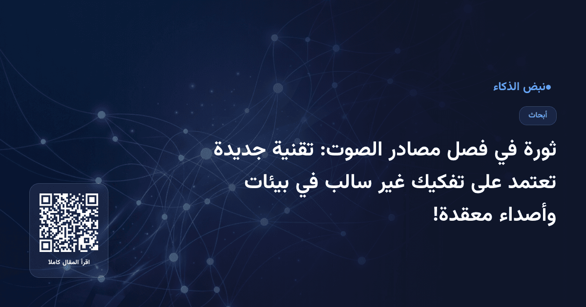 ثورة في فصل مصادر الصوت: تقنية جديدة تعتمد على تفكيك غير سالب في بيئات وأصداء معقدة!