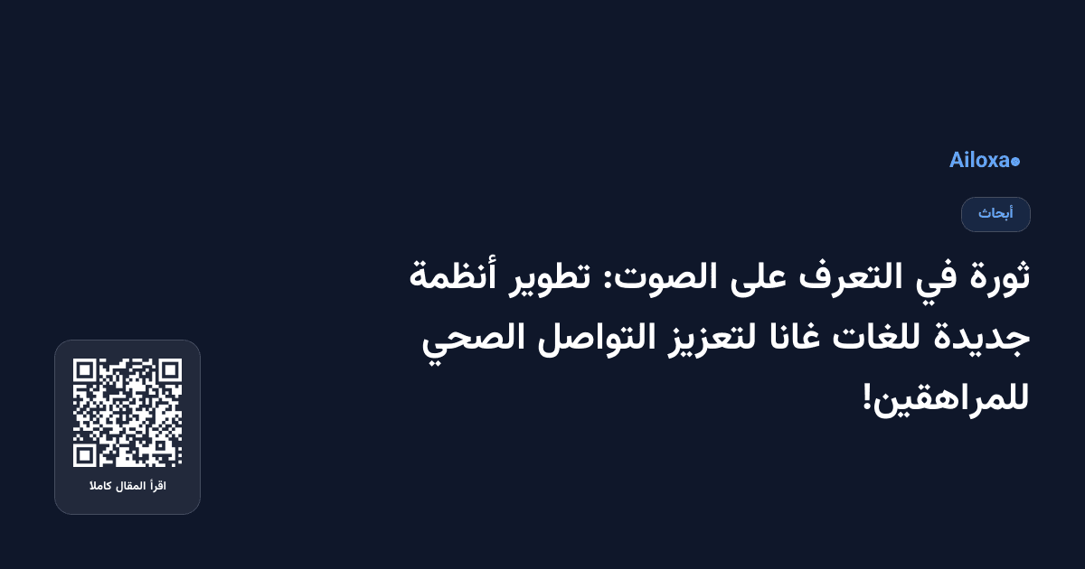 ثورة في التعرف على الصوت: تطوير أنظمة جديدة للغات غانا لتعزيز التواصل الصحي للمراهقين!