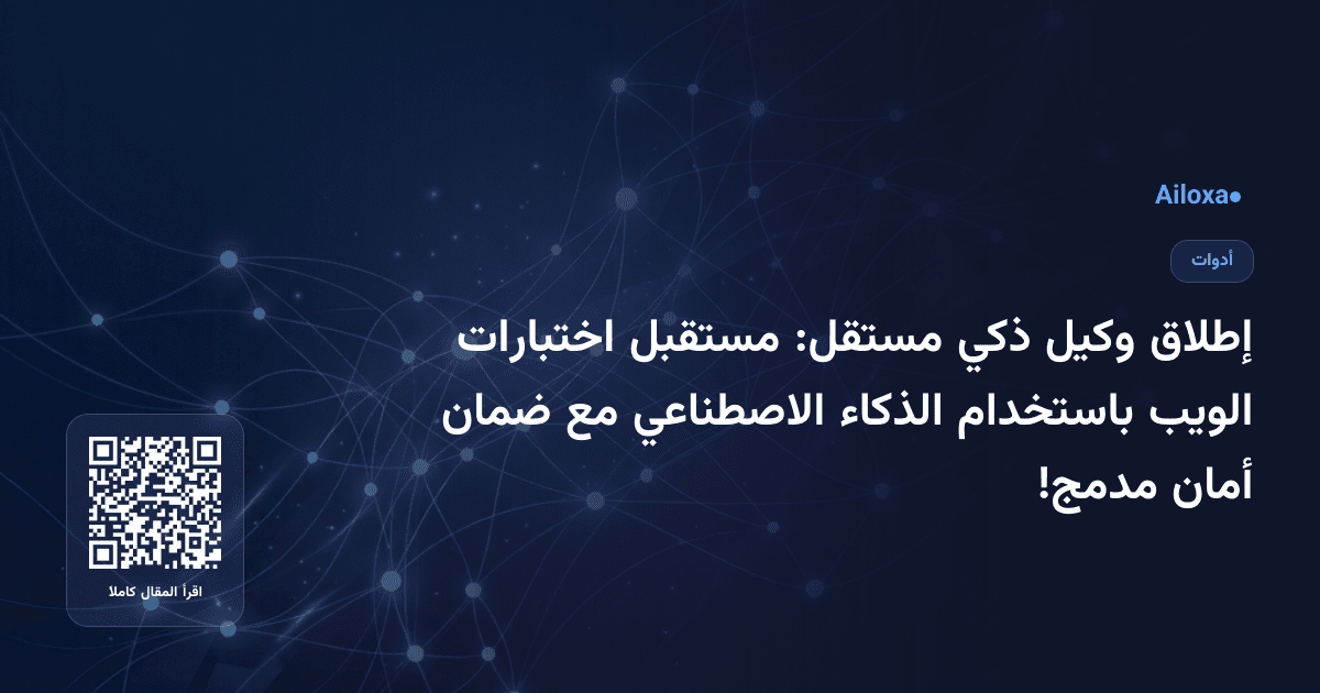 إطلاق وكيل ذكي مستقل: مستقبل اختبارات الويب باستخدام الذكاء الاصطناعي مع ضمان أمان مدمج!