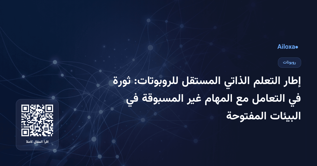 إطار التعلم الذاتي المستقل للروبوتات: ثورة في التعامل مع المهام غير المسبوقة في البيئات المفتوحة