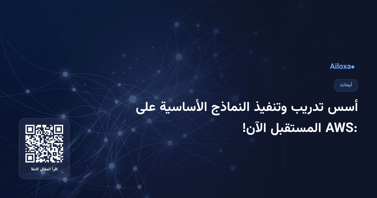 أسس تدريب وتنفيذ النماذج الأساسية على AWS: المستقبل الآن!