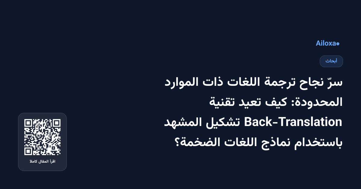 سرّ نجاح ترجمة اللغات ذات الموارد المحدودة: كيف تعيد تقنية Back-Translation تشكيل المشهد باستخدام نماذج اللغات الضخمة؟