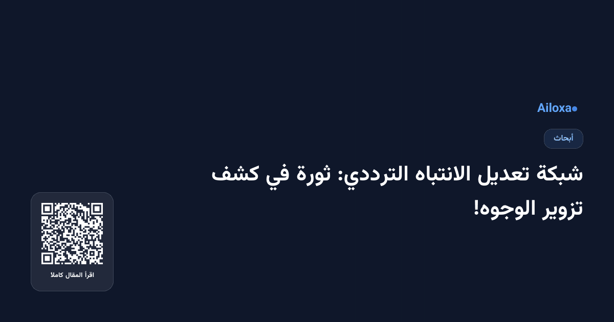 شبكة تعديل الانتباه الترددي: ثورة في كشف تزوير الوجوه!
