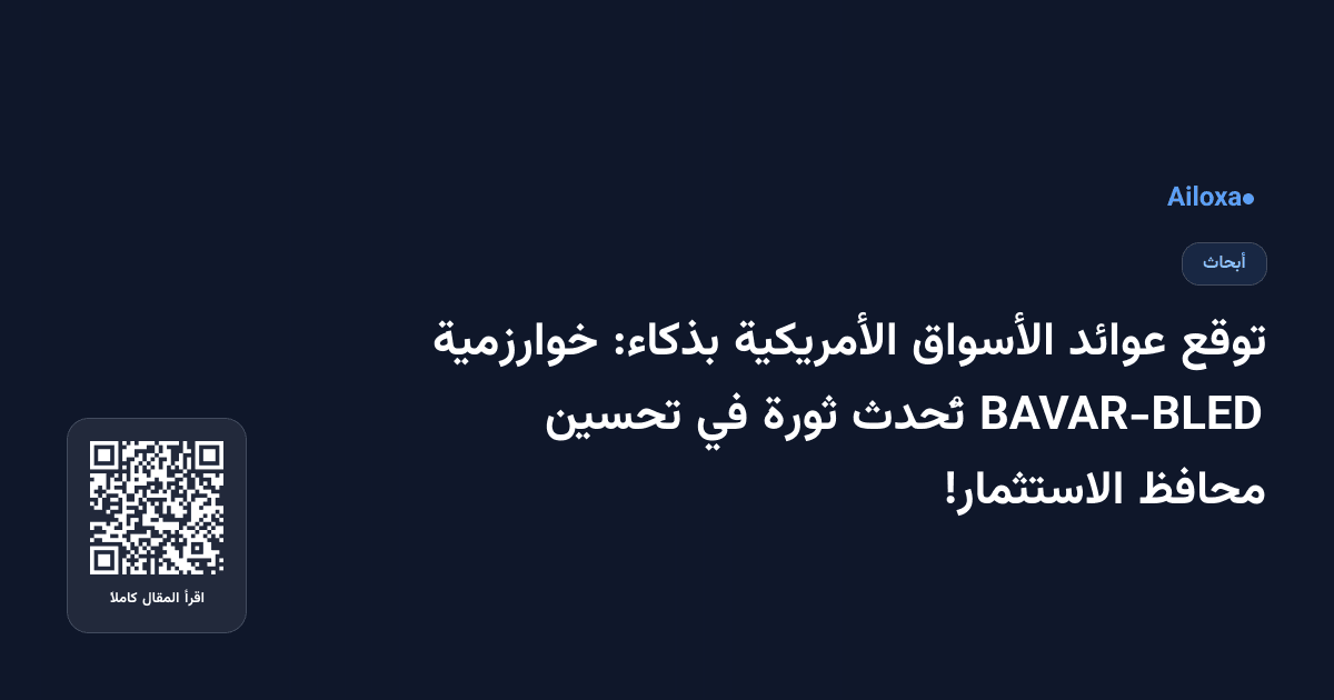 توقع عوائد الأسواق الأمريكية بذكاء: خوارزمية BAVAR-BLED تُحدث ثورة في تحسين محافظ الاستثمار!
