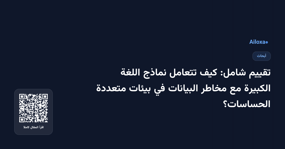 تقييم شامل: كيف تتعامل نماذج اللغة الكبيرة مع مخاطر البيانات في بيئات متعددة الحساسات؟