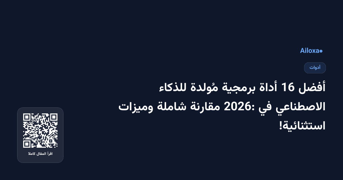 أفضل 16 أداة برمجية مُولدة للذكاء الاصطناعي في 2026: مقارنة شاملة وميزات استثنائية!
