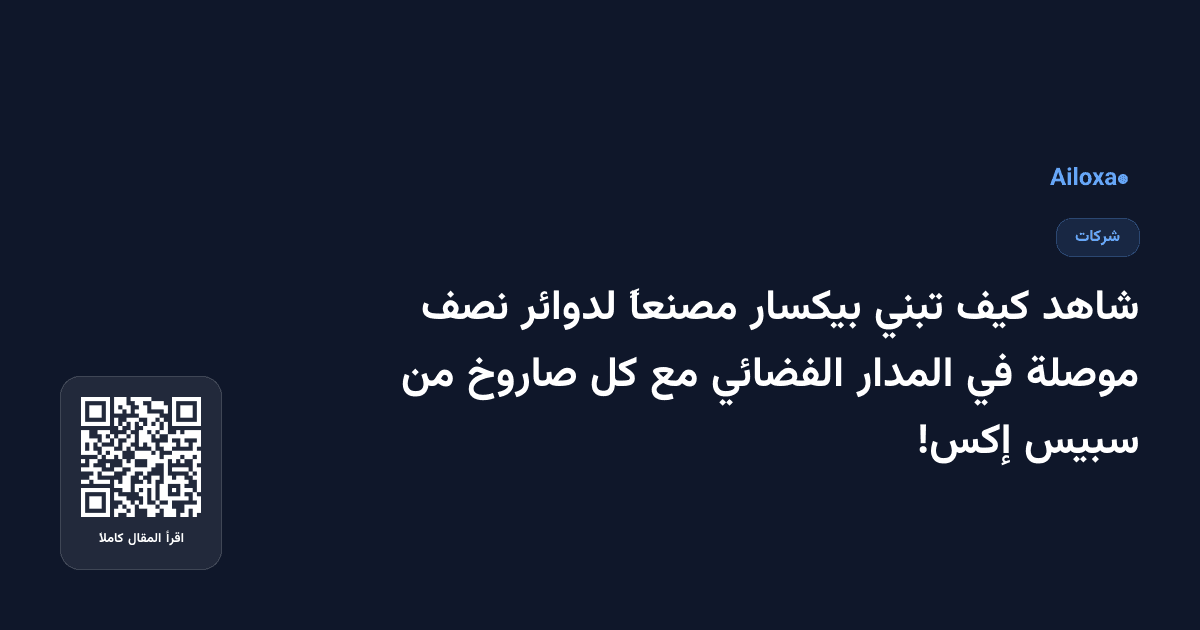 شاهد كيف تبني بيكسار مصنعاً لدوائر نصف موصلة في المدار الفضائي مع كل صاروخ من سبيس إكس!