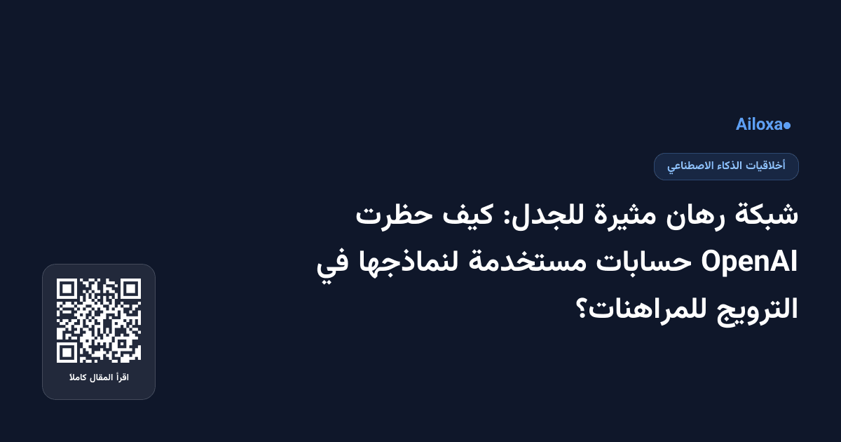 شبكة رهان مثيرة للجدل: كيف حظرت OpenAI حسابات مستخدمة لنماذجها في الترويج للمراهنات؟