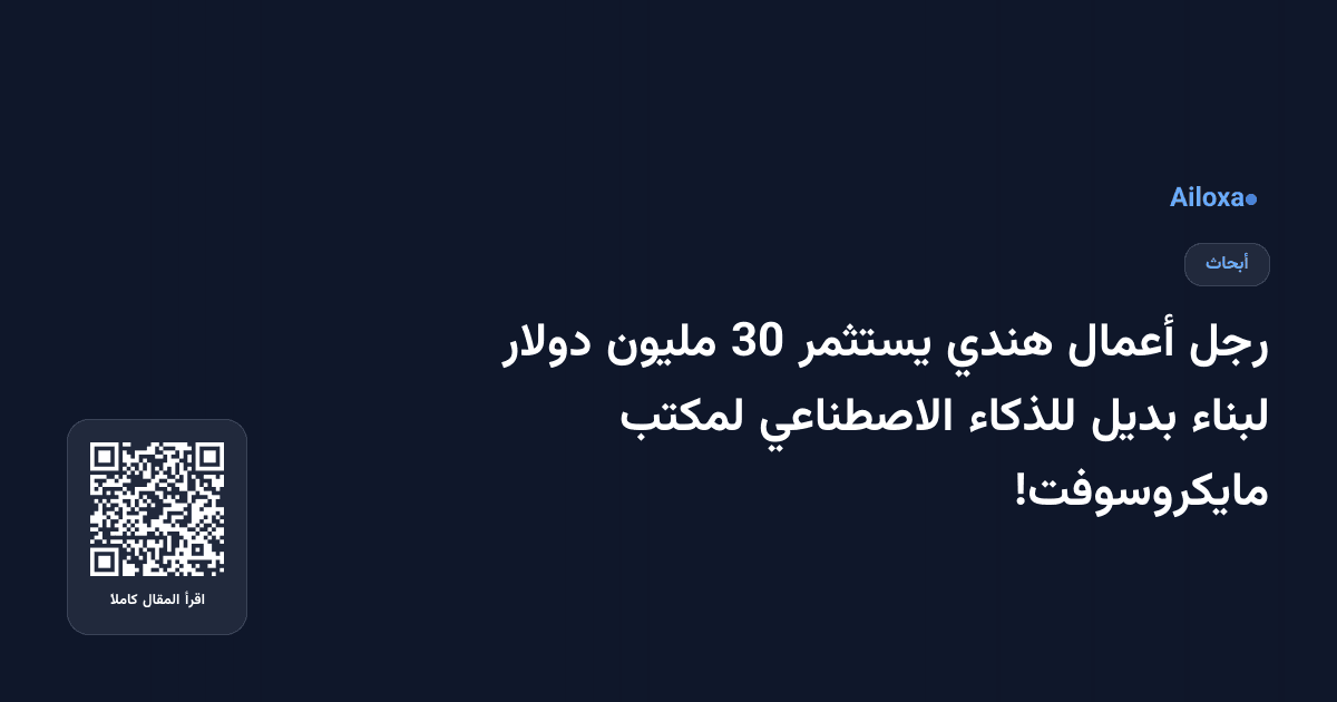 رجل أعمال هندي يستثمر 30 مليون دولار لبناء بديل للذكاء الاصطناعي لمكتب مايكروسوفت!