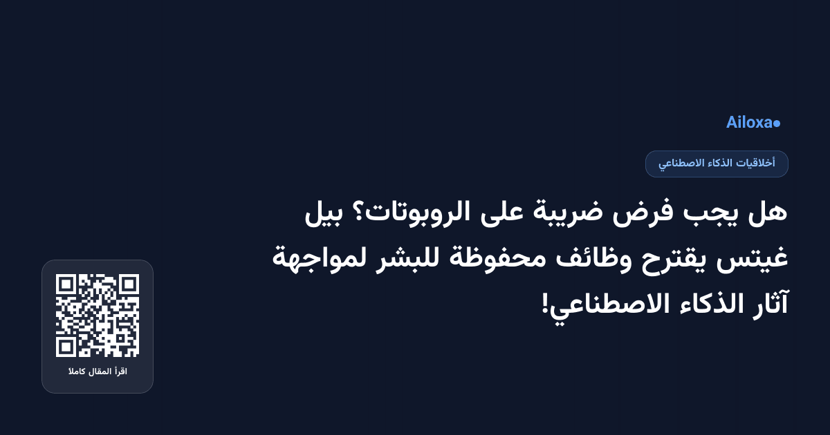 هل يجب فرض ضريبة على الروبوتات؟ بيل غيتس يقترح وظائف محفوظة للبشر لمواجهة آثار الذكاء الاصطناعي!
