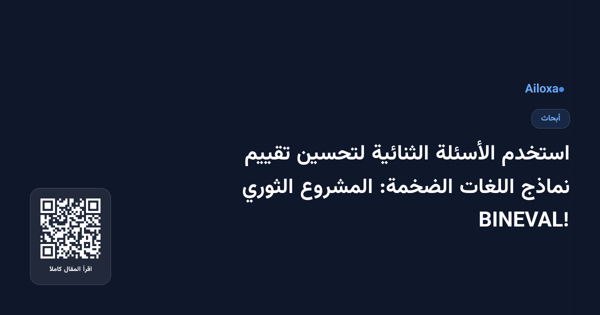 استخدم الأسئلة الثنائية لتحسين تقييم نماذج اللغات الضخمة: المشروع الثوري BINEVAL!