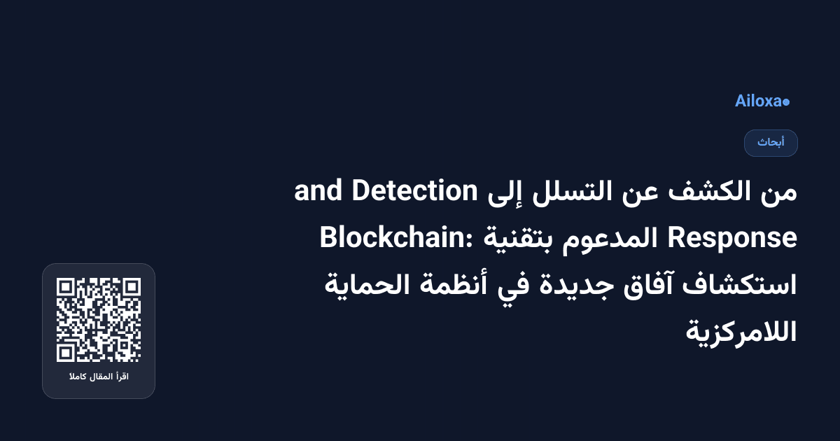 من الكشف عن التسلل إلى Detection and Response المدعوم بتقنية Blockchain: استكشاف آفاق جديدة في أنظمة الحماية اللامركزية