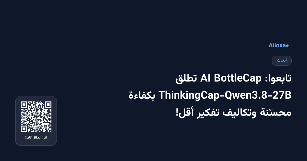 تابعوا: BottleCap AI تطلق ThinkingCap-Qwen3.8-27B بكفاءة محسّنة وتكاليف تفكير أقل!