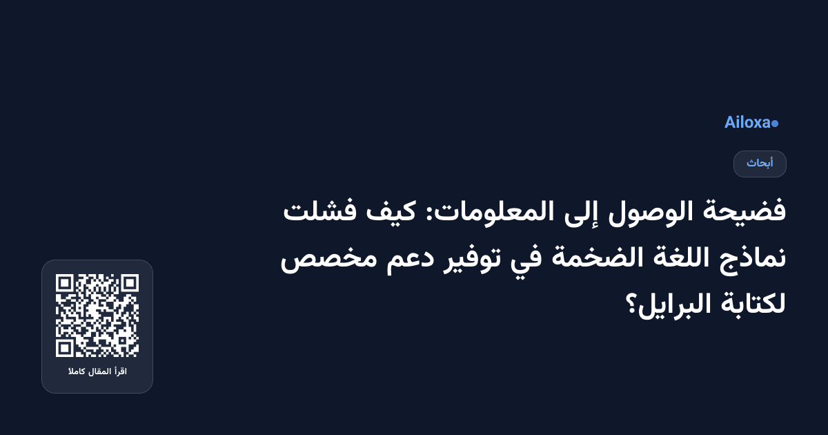 فضيحة الوصول إلى المعلومات: كيف فشلت نماذج اللغة الضخمة في توفير دعم مخصص لكتابة البرايل؟