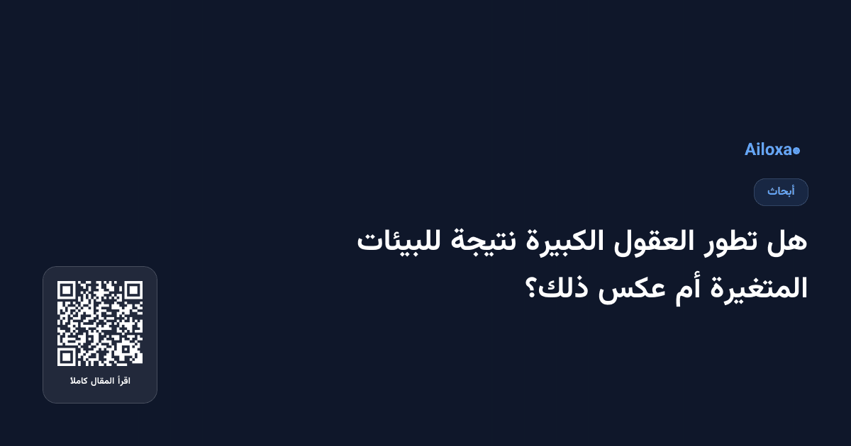 هل تطور العقول الكبيرة نتيجة للبيئات المتغيرة أم عكس ذلك؟