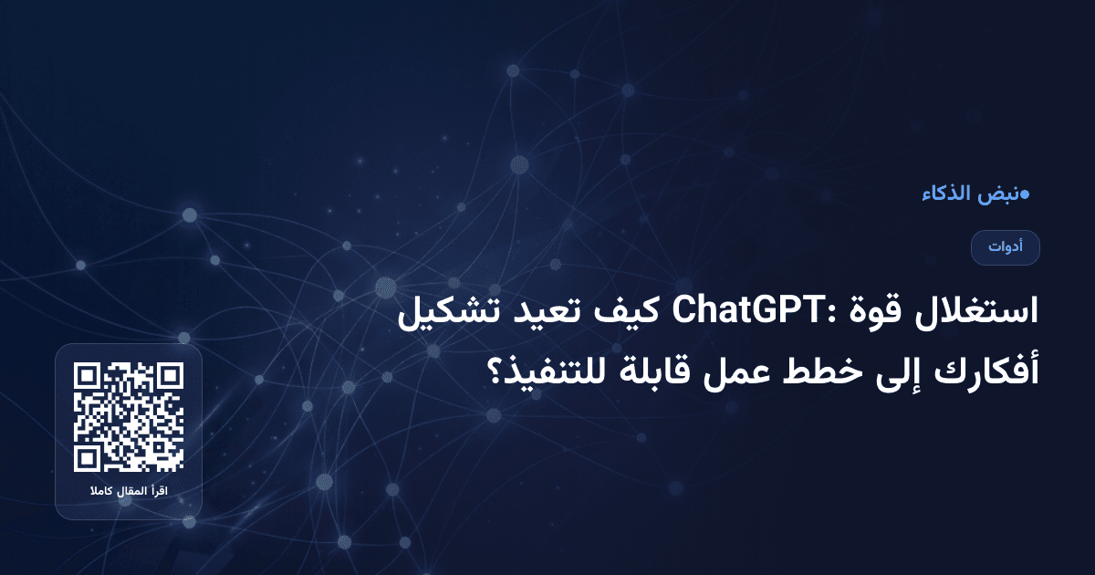 استغلال قوة ChatGPT: كيف تعيد تشكيل أفكارك إلى خطط عمل قابلة للتنفيذ؟