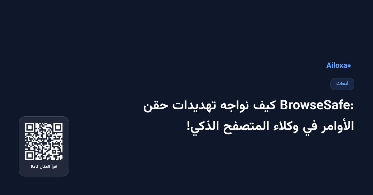 BrowseSafe: كيف نواجه تهديدات حقن الأوامر في وكلاء المتصفح الذكي!