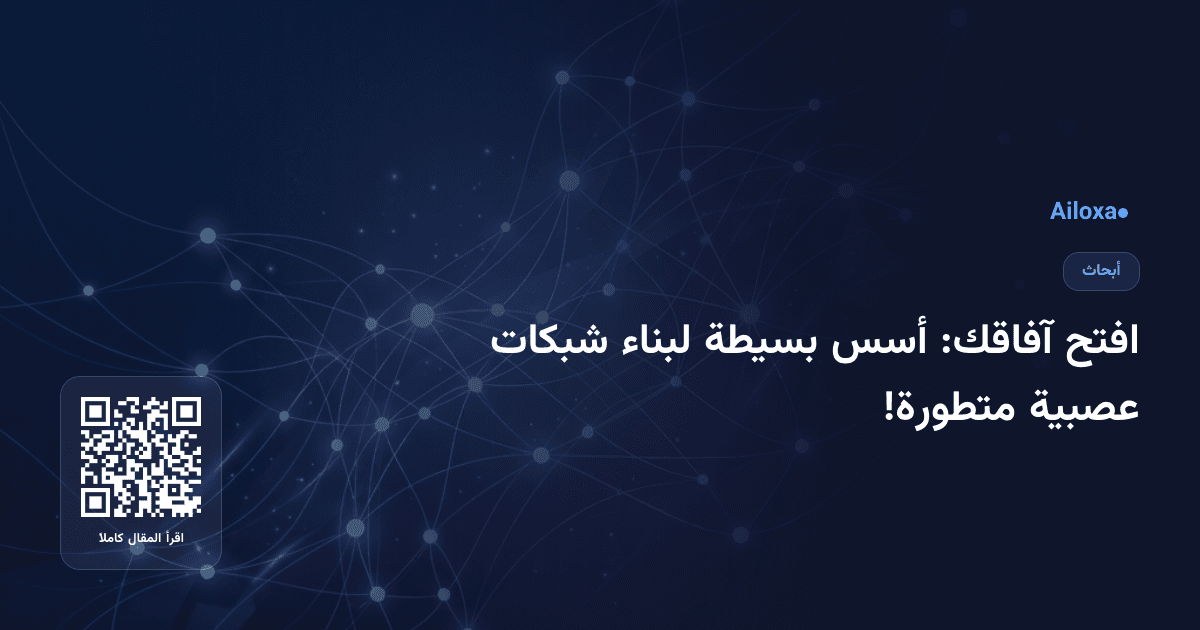 افتح آفاقك: أسس بسيطة لبناء شبكات عصبية متطورة!