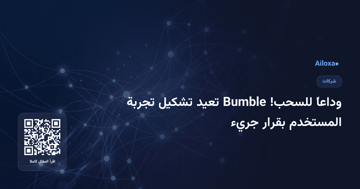 وداعاً للسحب! Bumble تعيد تشكيل تجربة المستخدم بقرار جريء