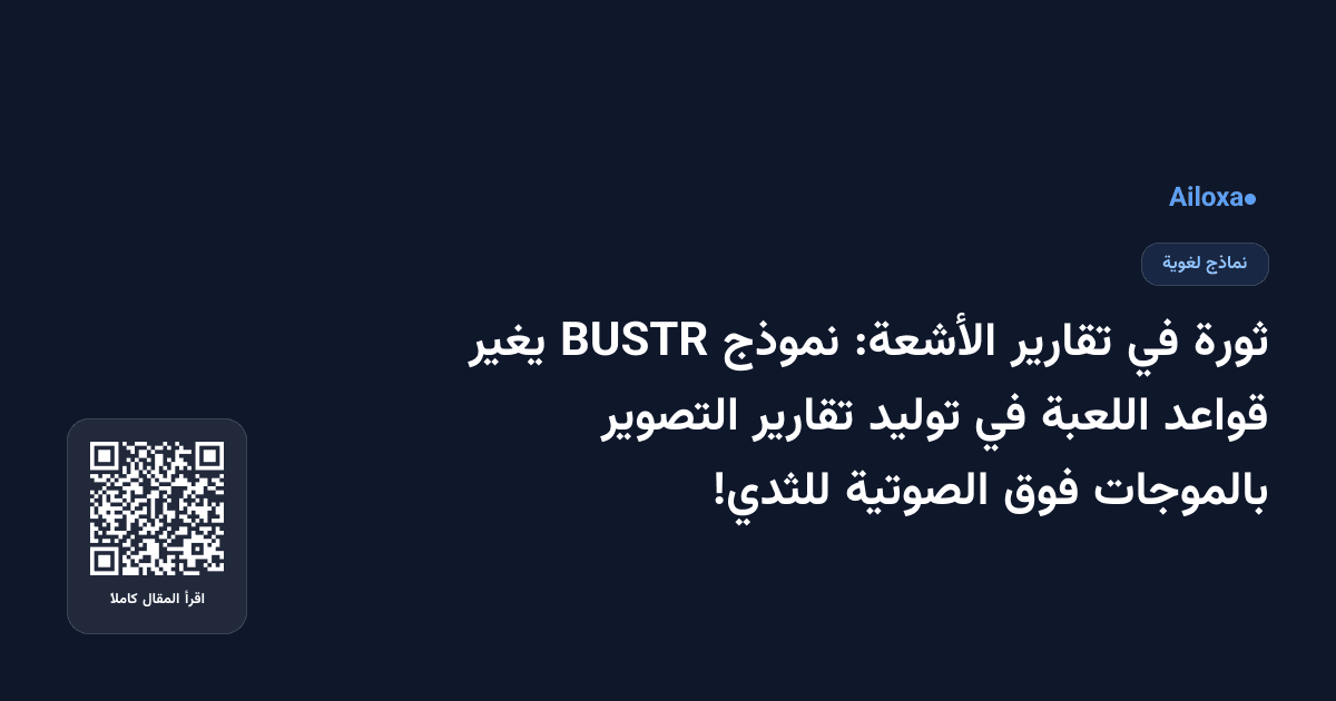 ثورة في تقارير الأشعة: نموذج BUSTR يغير قواعد اللعبة في توليد تقارير التصوير بالموجات فوق الصوتية للثدي!