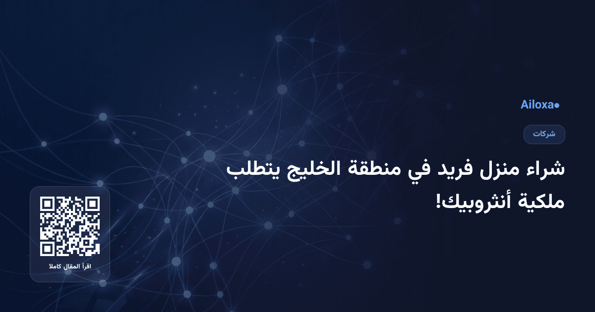 شراء منزل فريد في منطقة الخليج يتطلب ملكية أنثروبيك!