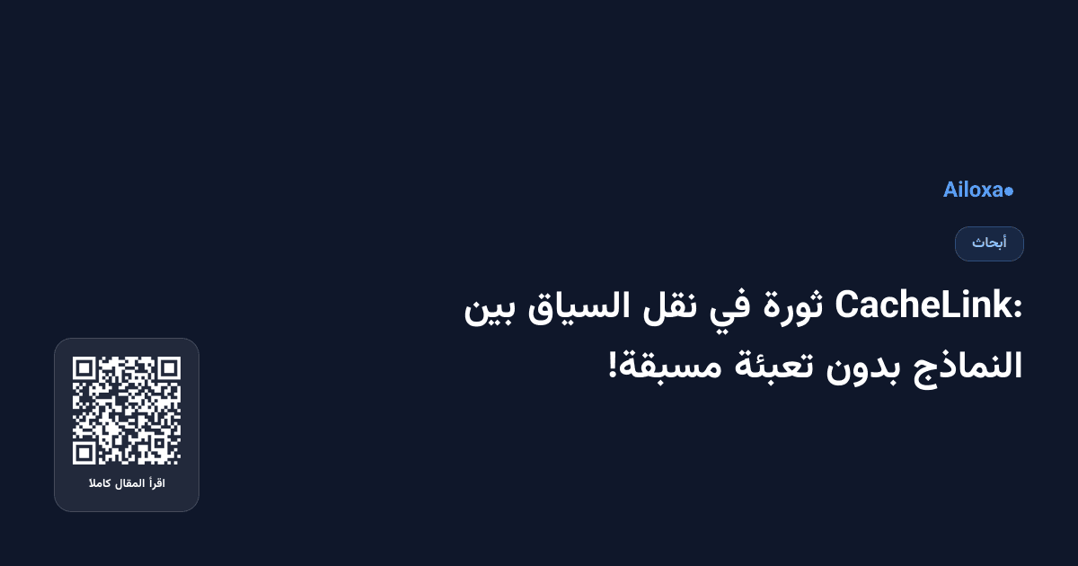 CacheLink: ثورة في نقل السياق بين النماذج بدون تعبئة مسبقة!