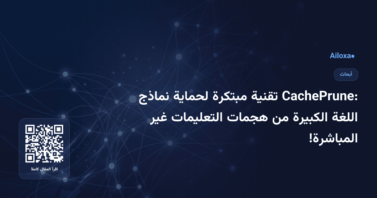 CachePrune: تقنية مبتكرة لحماية نماذج اللغة الكبيرة من هجمات التعليمات غير المباشرة!
