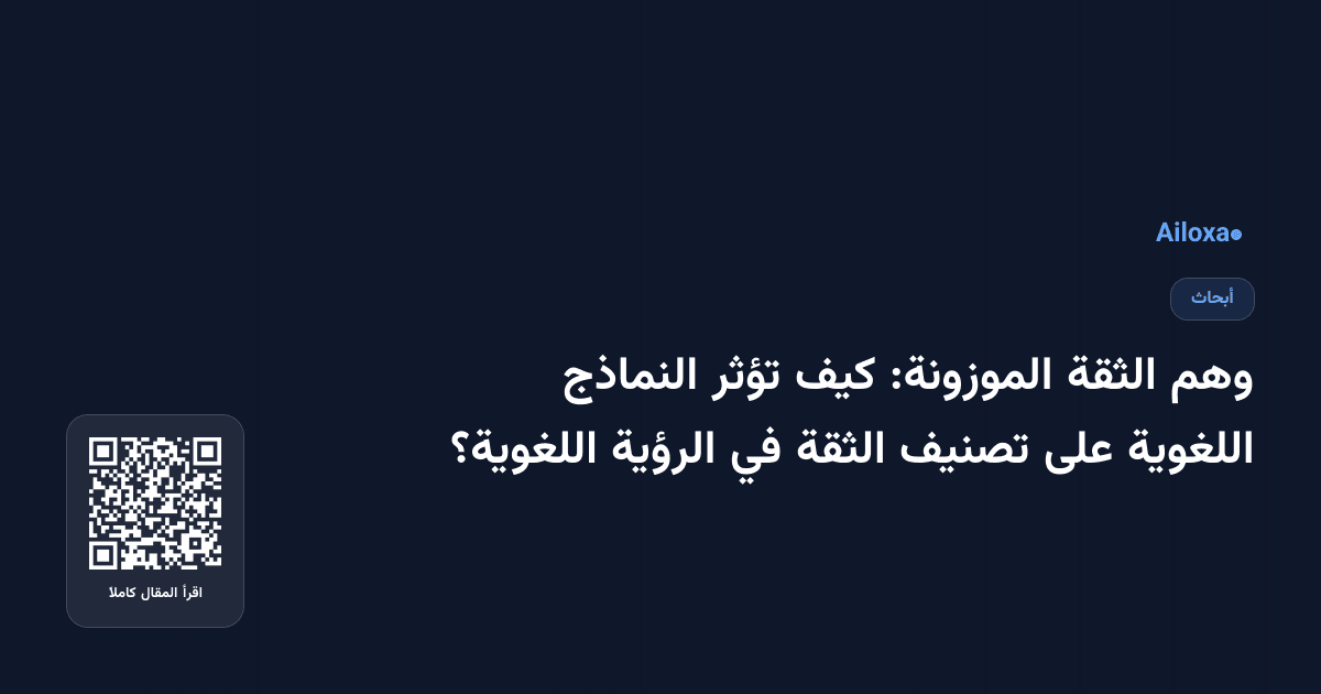 وهم الثقة الموزونة: كيف تؤثر النماذج اللغوية على تصنيف الثقة في الرؤية اللغوية؟
