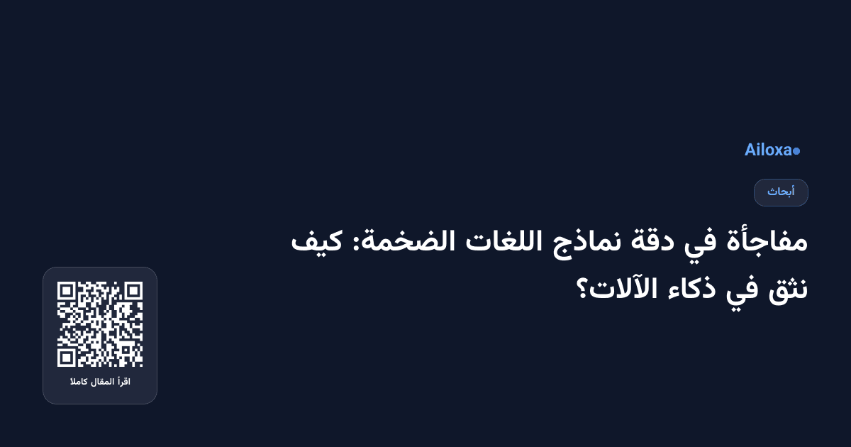 مفاجأة في دقة نماذج اللغات الضخمة: كيف نثق في ذكاء الآلات؟