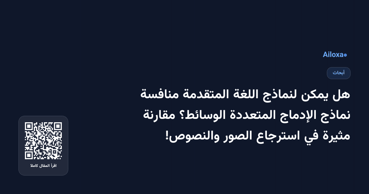 هل يمكن لنماذج اللغة المتقدمة منافسة نماذج الإدماج المتعددة الوسائط؟ مقارنة مثيرة في استرجاع الصور والنصوص!